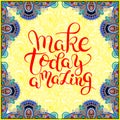 Make today amazing hand drawn typography poster on ethnic floral Royalty Free Stock Photo