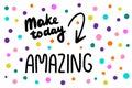 Make today amazing hand drawn vector illustration in cartoon style. Lettering colorful