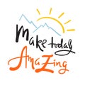 Make today amazing - simple inspire and motivational quote. Hand drawn beautiful lettering. Print for inspirational poster,