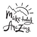 Make today amazing - simple inspire and motivational quote. Hand drawn beautiful lettering. Print for inspirational poster, t-shir