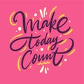 Make today Count. Hand drawn vector phrase lettering. Isolated on pink background. Royalty Free Stock Photo