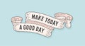 Make Today Good Day. Old school vintage ribbon