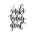 Make today great black and white ink hand lettering inscription