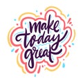 Make today great. Hand drawn vector lettering phrase. Cartoon style.