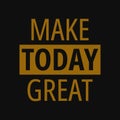 Make today great. Inspirational or motivational typographic quote