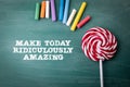 Make Today Ridiculously Amazing. Text on a green chalkboard background