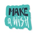 Make a wish . Sticker hand drawn typography. onbackground. Vector calligraphy lettering illustration quote Royalty Free Stock Photo