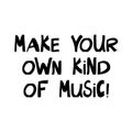 Make your own kind of music. Motivation quote. Cute hand drawn lettering in modern scandinavian style. Isolated on white. Vector Royalty Free Stock Photo