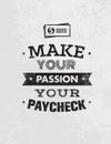 Make Your Passion Your Paycheck. Outstanding Motivation Quote. Creative Vector Typography Poster Concept