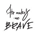 He makes me brave - inspire and motivational quote. Hand drawn religious lettering. Print for inspirational poster,prayer book