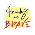 He makes me brave - inspire and motivational quote.