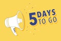 Male hand holding megaphone with 5 days to go speech bubble. Loudspeaker. Banner for business, marketing and advertising Royalty Free Stock Photo