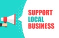 Male hand holding megaphone with Support local business speech bubble. Loudspeaker. Banner for business, marketing and