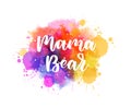 Mama bear - inspirational handwritten modern calligraphy lettering on watercolor painted splattered background. Pink and purple