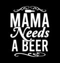Mama Needs A Beer Alcohol Drink Beer Gift