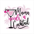 Mama needs a cocktail - funny slogan with cocktail glass.