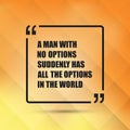 A Man With No Options Suddenly Has All The Options In The World - Inspirational Quote, Slogan, Saying