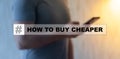 A man studies a financial hashtag - HOW TO BUY CHEAPER
