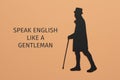 Man and text speak english like a gentleman