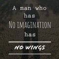 A man who has no imagination has no wings. Inspirational and motivational quote about self confidence and self determination Royalty Free Stock Photo