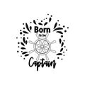 Marine quote with the helm of the ship and the text born to the captain, splashing water. Lettering for boys, summer