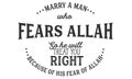 Marry a man who fears Allah so he will treat you right because of his fear of Allah