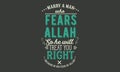 Marry a man who fears Allah so he will treat you right because of his fear of Allah