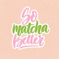 So matcha better. Linear calligraphy text lettering vector for logo, textile design,