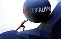 Materialism as a problem that makes life harder - symbolized by a person pushing weight with word Materialism to show that