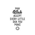 May Allah accept every little dua you make. Lettering. Calligraphy vector. Ink illustration. Religion Islamic quote
