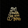 May the fourth be with you. Holiday golden gradient lettering. Vector illustration with letters and black background