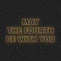 May the fourth be with you. Sci-fi yellow neon glowing letters on space background