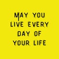 May you live every day of your life. Motivational trypography quote poster. Inspiring Creative Motivation Quote