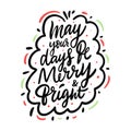 May your days be merry and bright. Hand drawn vector lettering phrase Royalty Free Stock Photo