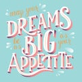 May your dreams be as big as your appetite, hand lettering typography modern poster design, flat vector