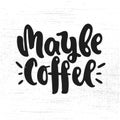 Maybe coffee lettering Royalty Free Stock Photo