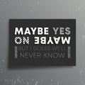 Maybe yes maybe no t-shirt print. Minimal design for poster, t shirts applique, fashion slogan, badge, label clothing, jeans, and