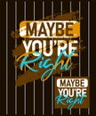 maybe youre right motivational stroke typepace design, Short phrases quotes, typography, slogan grunge