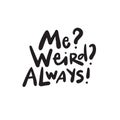 Me Weird Always Funny hand lettering quote, made in vector