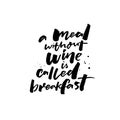 A meal without wine is called breakfast. Funny quote about wine for bars, cafe, restaurants. Handwritten saying.