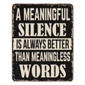 A meaningful silence is always better than meaningless words vintage rusty metal sign