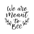 We are meant to bee, funny bee quote, hand drawn lettering for cute print. Positive quotes isolated on white background