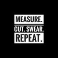 measure cut swear repeat simple typography with black background