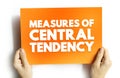 Measures of Central Tendency - each of these measures describes a different indication of the typical or central value in the