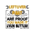 Mechanic Quote and Saying. Leftover part are proof