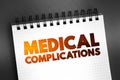 Medical Complication - unfavorable result of a disease, health condition, or treatment, text concept on notepad