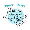 Meditation is hanging out with your Soul - simple inspire and motivational quote. Hand drawn beautiful lettering. Print for inspir