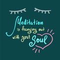 Meditation is hanging out with your Soul - simple inspire and motivational quote. Hand drawn beautiful lettering. Print for inspir