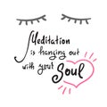 Meditation is hanging out with your Soul - simple inspire and motivational quote.
