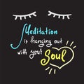 Meditation is hanging out with your Soul - simple inspire and motivational quote.
